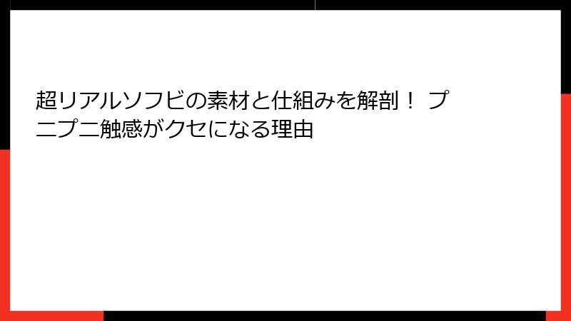 超リアルソフビの素材と仕組みを解剖！ プニプニ触感がクセになる理由