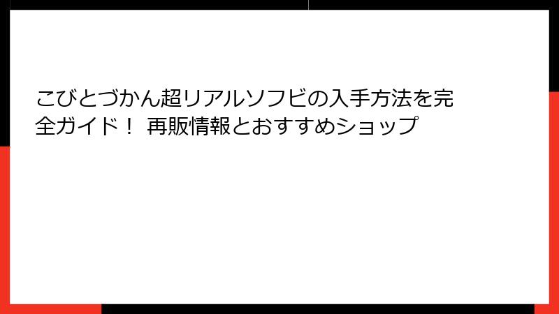 こびとづかん超リアルソフビの入手方法を完全ガイド！ 再販情報とおすすめショップ