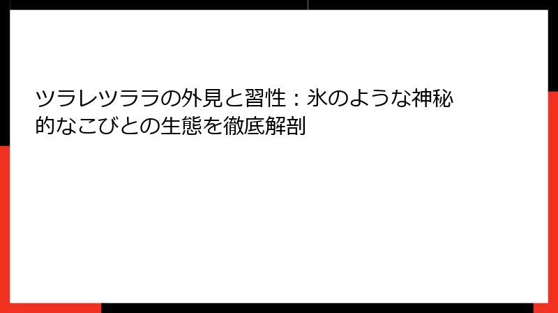 ツラレツララの外見と習性：氷のような神秘的なこびとの生態を徹底解剖