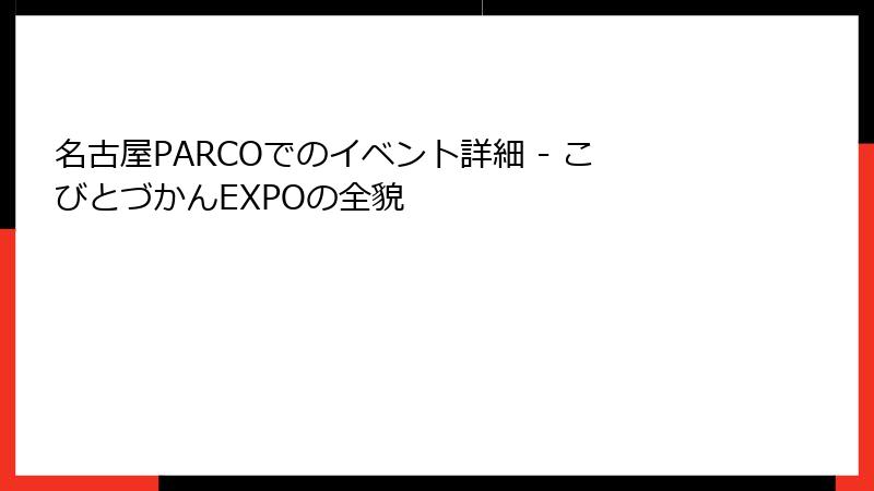名古屋PARCOでのイベント詳細 - こびとづかんEXPOの全貌