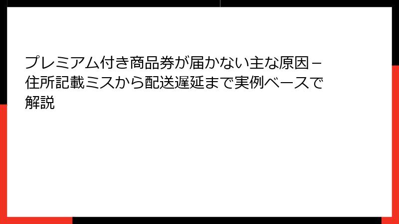 プレミアム付き商品券が届かない主な原因－住所記載ミスから配送遅延まで実例ベースで解説