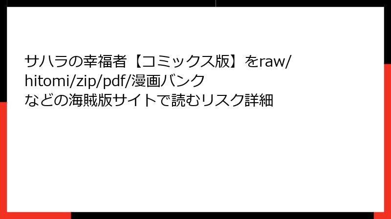 サハラの幸福者【コミックス版】をraw/hitomi/zip/pdf/漫画バンクなどの海賊版サイトで読むリスク詳細