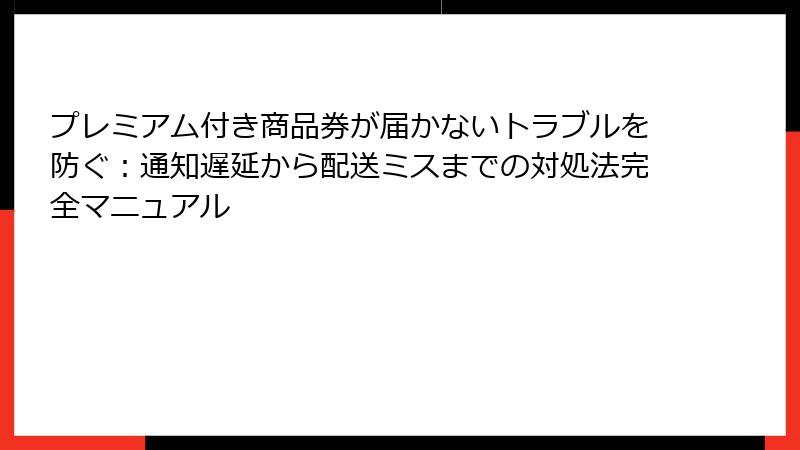 プレミアム付き商品券が届かないトラブルを防ぐ：通知遅延から配送ミスまでの対処法完全マニュアル