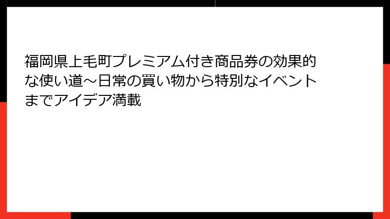 福岡県上毛町プレミアム付き商品券の効果的な使い道～日常の買い物から特別なイベントまでアイデア満載