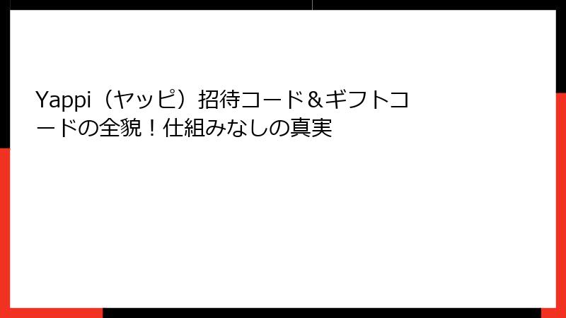 Yappi（ヤッピ）招待コード＆ギフトコードの全貌！仕組みなしの真実
