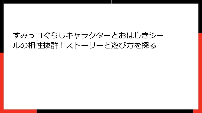 すみっコぐらしキャラクターとおはじきシールの相性抜群！ストーリーと遊び方を探る