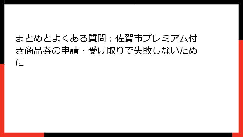 まとめとよくある質問：佐賀市プレミアム付き商品券の申請・受け取りで失敗しないために