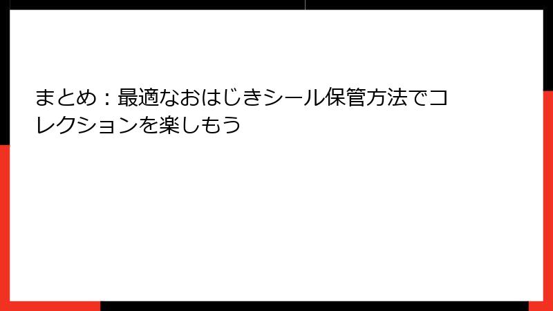 まとめ：最適なおはじきシール保管方法でコレクションを楽しもう