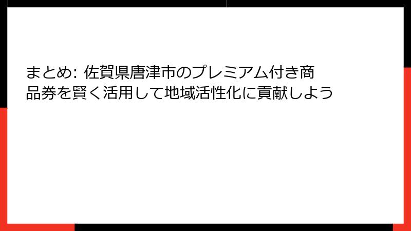 まとめ: 佐賀県唐津市のプレミアム付き商品券を賢く活用して地域活性化に貢献しよう