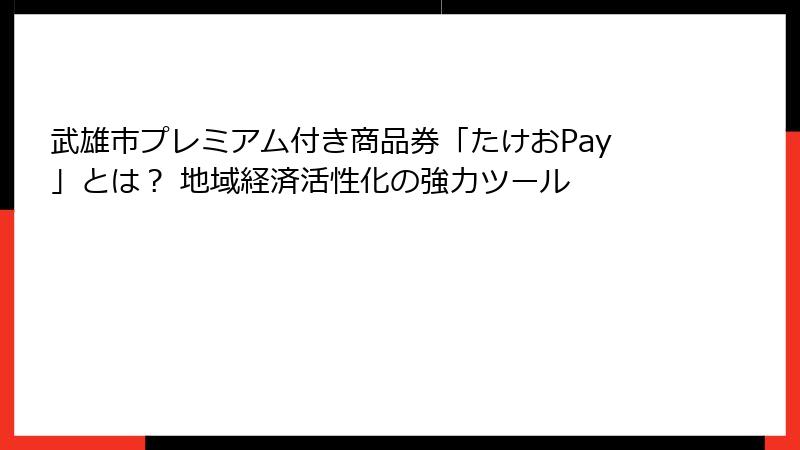 武雄市プレミアム付き商品券「たけおPay」とは？ 地域経済活性化の強力ツール
