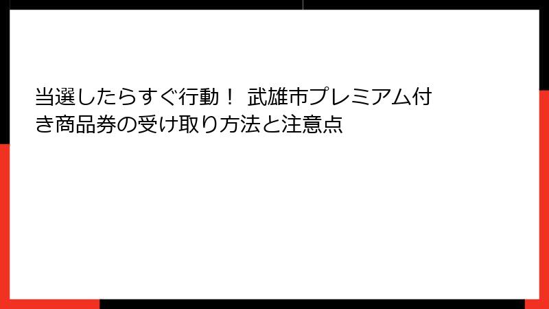 当選したらすぐ行動！ 武雄市プレミアム付き商品券の受け取り方法と注意点