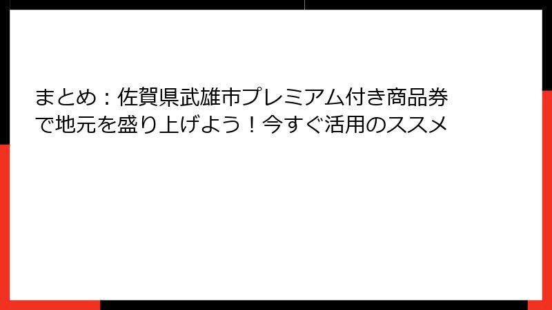 まとめ：佐賀県武雄市プレミアム付き商品券で地元を盛り上げよう！今すぐ活用のススメ