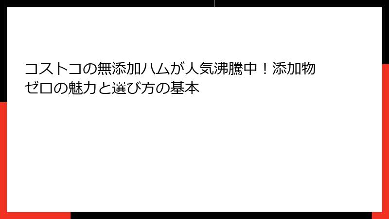 コストコの無添加ハムが人気沸騰中！添加物ゼロの魅力と選び方の基本