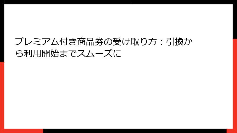 プレミアム付き商品券の受け取り方:引換から利用開始までスムーズに