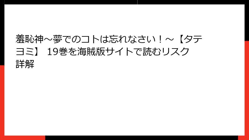 羞恥神～夢でのコトは忘れなさい！～【タテヨミ】 19巻を海賊版サイトで読むリスク詳解