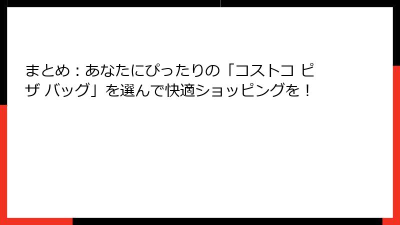まとめ：あなたにぴったりの「コストコ ピザ バッグ」を選んで快適ショッピングを！