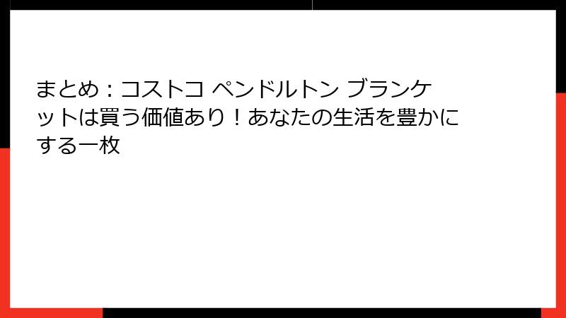 まとめ：コストコ ペンドルトン ブランケットは買う価値あり！あなたの生活を豊かにする一枚