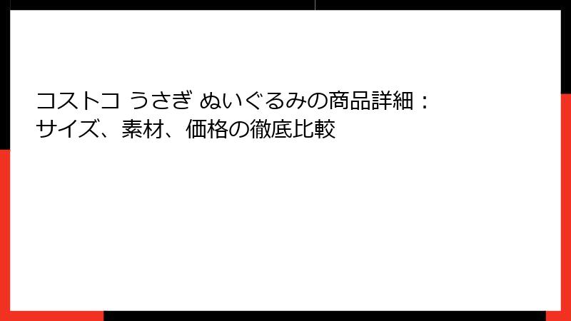 コストコ うさぎ ぬいぐるみの商品詳細：サイズ、素材、価格の徹底比較
