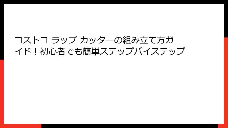 コストコ ラップ カッターの組み立て方ガイド！初心者でも簡単ステップバイステップ
