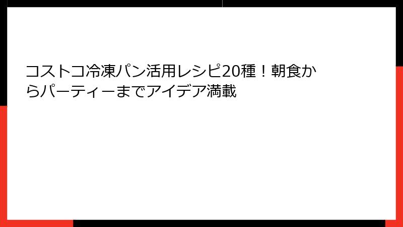 コストコ冷凍パン活用レシピ20種！朝食からパーティーまでアイデア満載