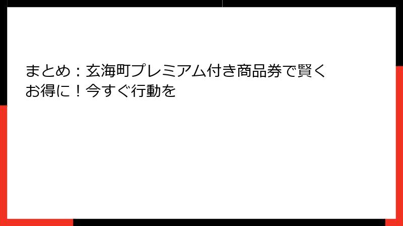 まとめ：玄海町プレミアム付き商品券で賢くお得に！今すぐ行動を