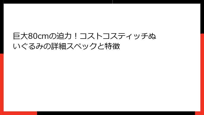 巨大80cmの迫力！コストコスティッチぬいぐるみの詳細スペックと特徴