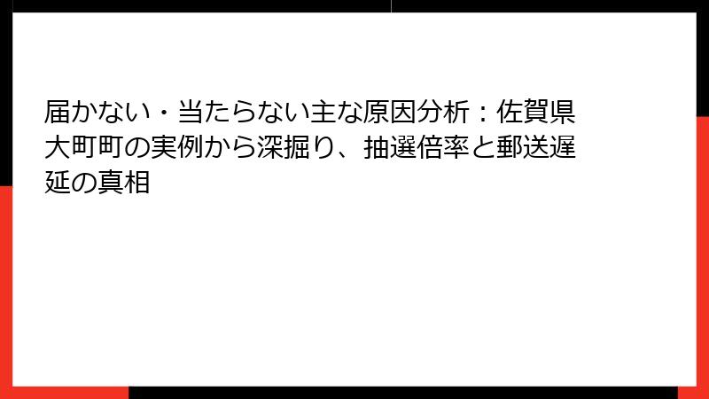 届かない・当たらない主な原因分析：佐賀県大町町の実例から深掘り、抽選倍率と郵送遅延の真相