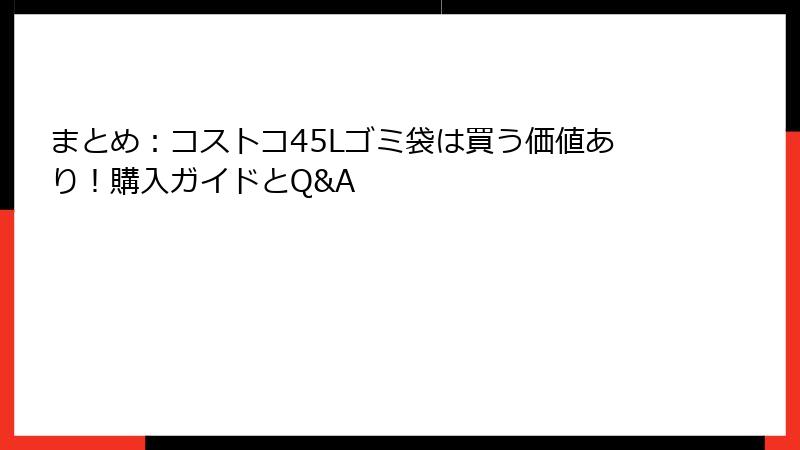 まとめ：コストコ45Lゴミ袋は買う価値あり！購入ガイドとQ&A