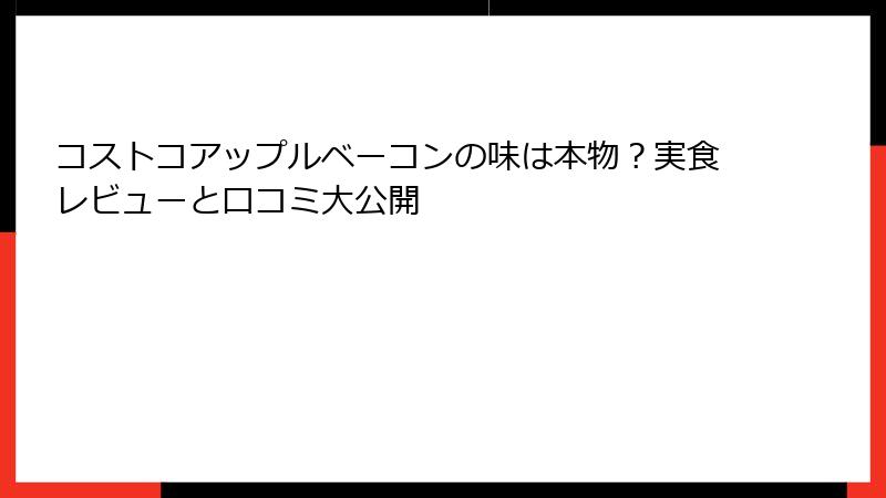 コストコアップルベーコンの味は本物？実食レビューと口コミ大公開