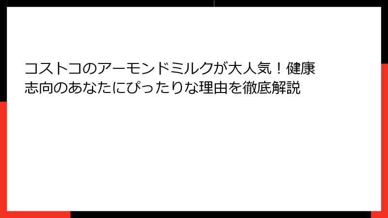 コストコのアーモンドミルクが大人気！健康志向のあなたにぴったりな理由を徹底解説