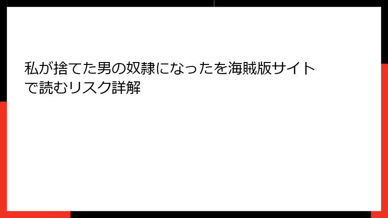 私が捨てた男の奴隷になったを海賊版サイトで読むリスク詳解