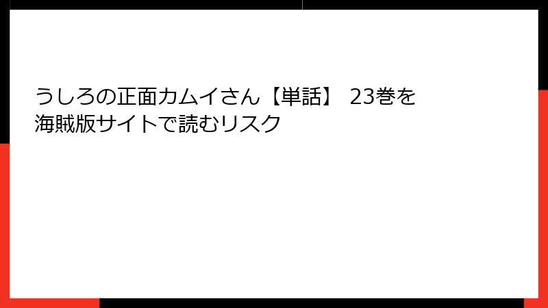 うしろの正面カムイさん【単話】 23巻を海賊版サイトで読むリスク