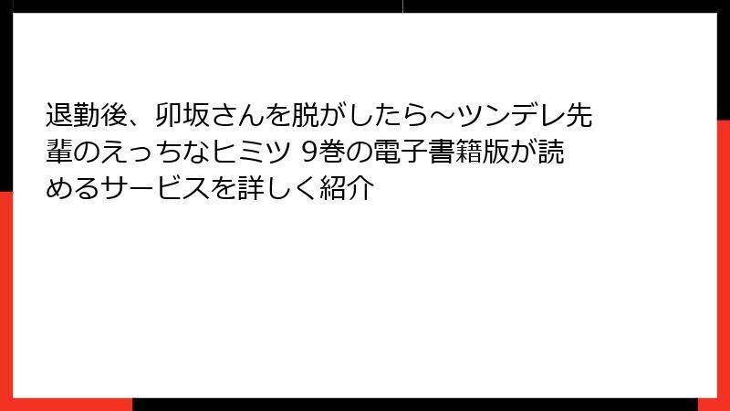 退勤後、卯坂さんを脱がしたら~ツンデレ先輩のえっちなヒミツ 9巻の電子書籍版が読めるサービスを詳しく紹介