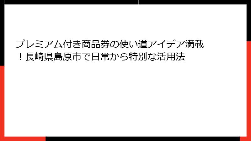 プレミアム付き商品券の使い道アイデア満載！長崎県島原市で日常から特別な活用法