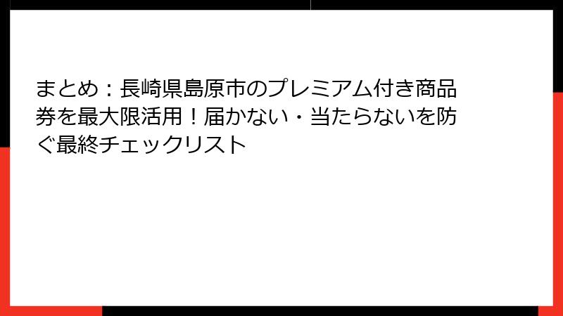 まとめ：長崎県島原市のプレミアム付き商品券を最大限活用！届かない・当たらないを防ぐ最終チェックリスト