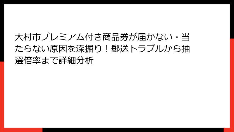 大村市プレミアム付き商品券が届かない・当たらない原因を深掘り！郵送トラブルから抽選倍率まで詳細分析