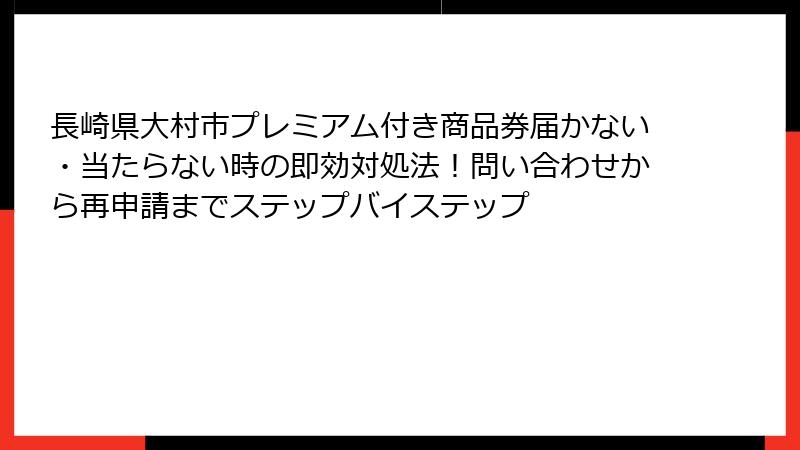 長崎県大村市プレミアム付き商品券届かない・当たらない時の即効対処法！問い合わせから再申請までステップバイステップ