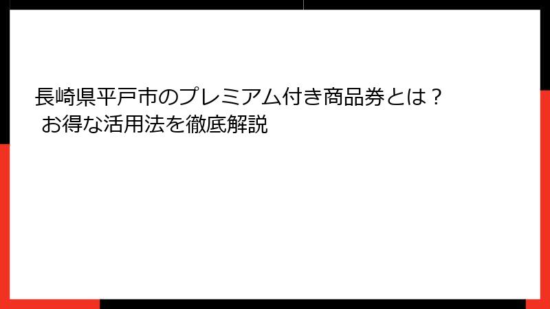 長崎県平戸市のプレミアム付き商品券とは？ お得な活用法を徹底解説
