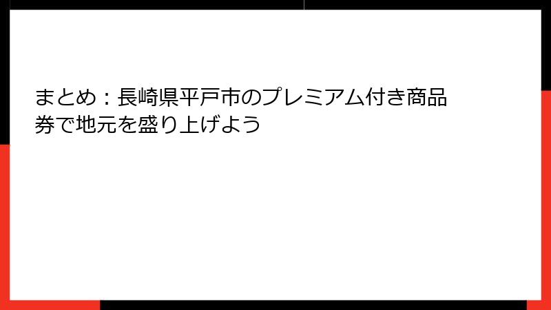 まとめ：長崎県平戸市のプレミアム付き商品券で地元を盛り上げよう