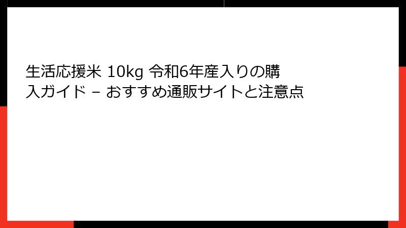 生活応援米 10kg 令和6年産入りの購入ガイド – おすすめ通販サイトと注意点