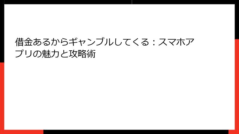 借金あるからギャンブルしてくる：スマホアプリの魅力と攻略術