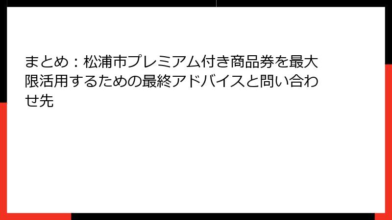 まとめ：松浦市プレミアム付き商品券を最大限活用するための最終アドバイスと問い合わせ先