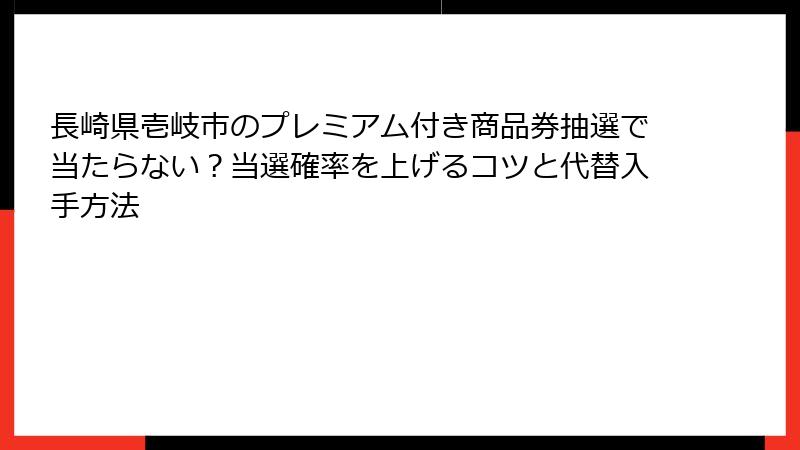 長崎県壱岐市のプレミアム付き商品券抽選で当たらない?当選確率を上げるコツと代替入手方法