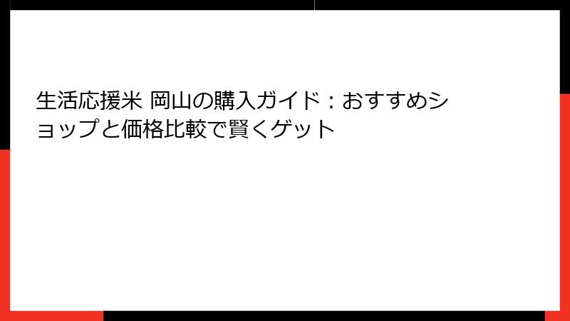 生活応援米 岡山の購入ガイド：おすすめショップと価格比較で賢くゲット