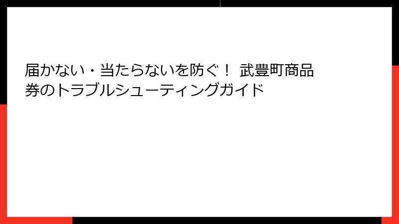 届かない・当たらないを防ぐ！ 武豊町商品券のトラブルシューティングガイド