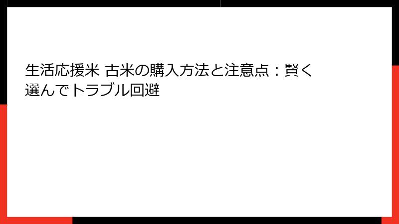 生活応援米 古米の購入方法と注意点：賢く選んでトラブル回避