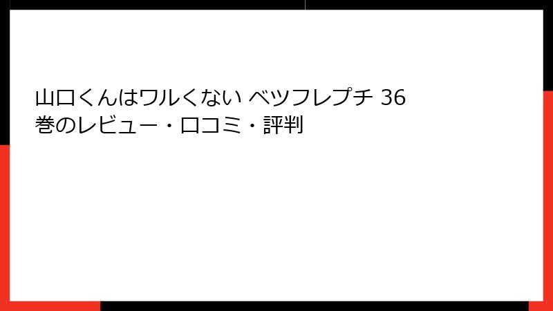 山口くんはワルくない ベツフレプチ 36巻のレビュー・口コミ・評判