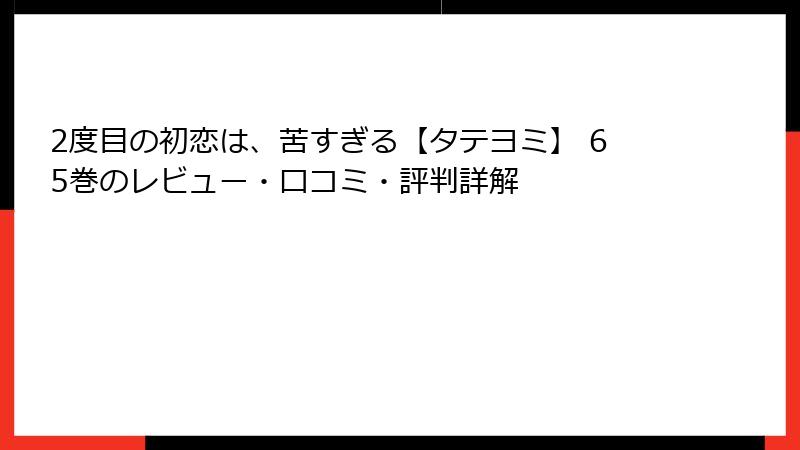 2度目の初恋は、苦すぎる【タテヨミ】 65巻のレビュー・口コミ・評判詳解