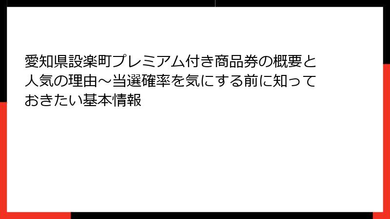 愛知県設楽町プレミアム付き商品券の概要と人気の理由～当選確率を気にする前に知っておきたい基本情報