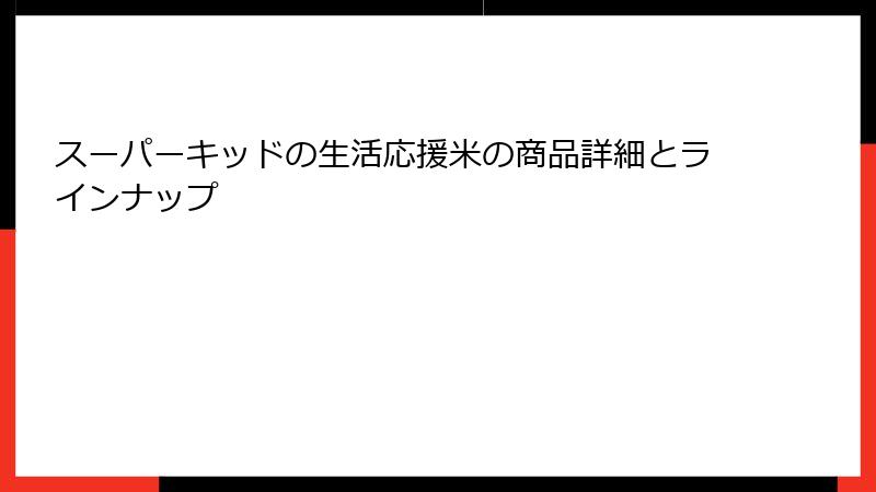 スーパーキッドの生活応援米の商品詳細とラインナップ